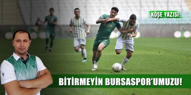 Bitirmeyin Bursaspor'umuzu!